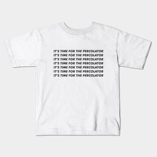 It's time for the percolator Kids T-Shirt